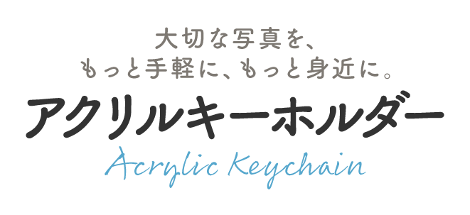 大切な写真を、 もっと手軽に、もっと身近に。|アクリルキーホルダー |Acrylic Keychain