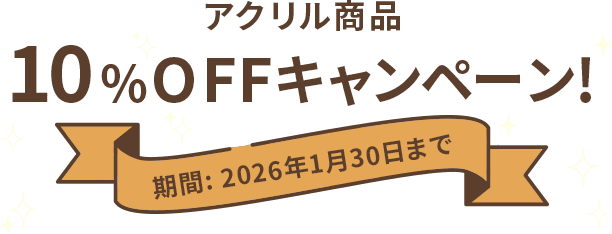 アクリル商品10%OFFキャンペーン！