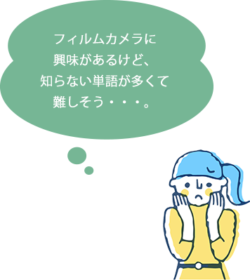フィルムカメラに興味があるけど、知らない単語が多くて難しそう・・・。